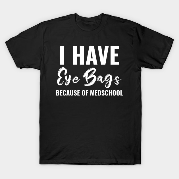 Funny Eye bags Because Of Medschool Tee - Medical Student Gift For Nurse & Doctor Medicine T-Shirt by Medical Student Tees